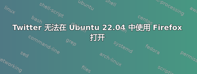 Twitter 无法在 Ubuntu 22.04 中使用 Firefox 打开