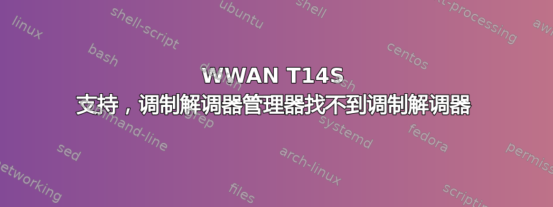 WWAN T14S 支持，调制解调器管理器找不到调制解调器