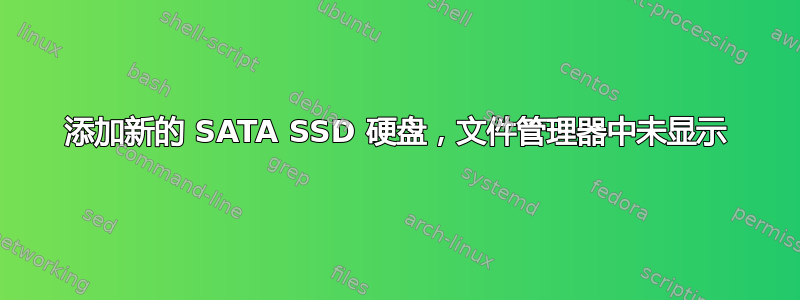 添加新的 SATA SSD 硬盘，文件管理器中未显示