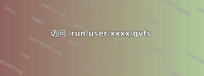 访问 /run/user/xxxx/gvfs