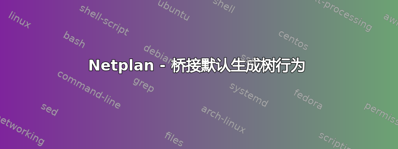 Netplan - 桥接默认生成树行为