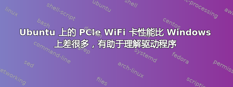 Ubuntu 上的 PCIe WiFi 卡性能比 Windows 上差很多，有助于理解驱动程序