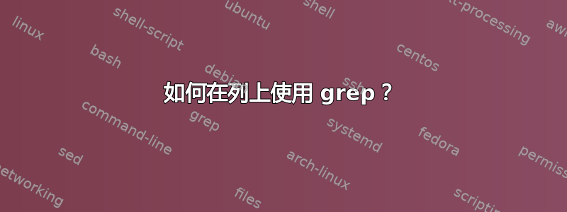 如何在列上使用 grep？