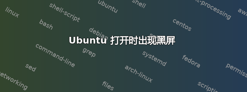 Ubuntu 打开时出现黑屏