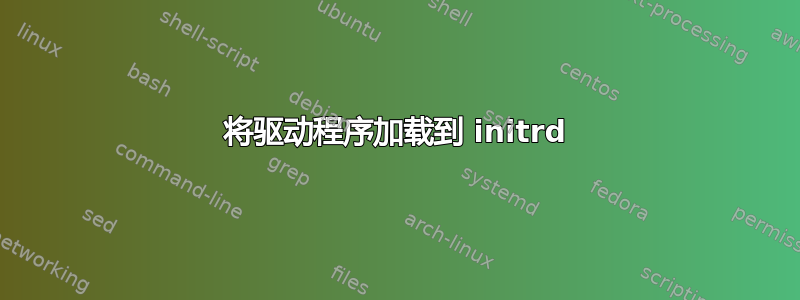 将驱动程序加载到 initrd