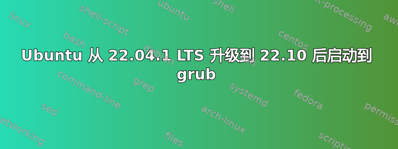 Ubuntu 从 22.04.1 LTS 升级到 22.10 后启动到 grub