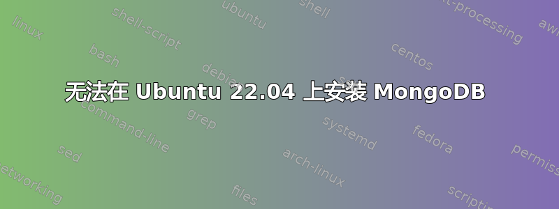 无法在 Ubuntu 22.04 上安装 MongoDB