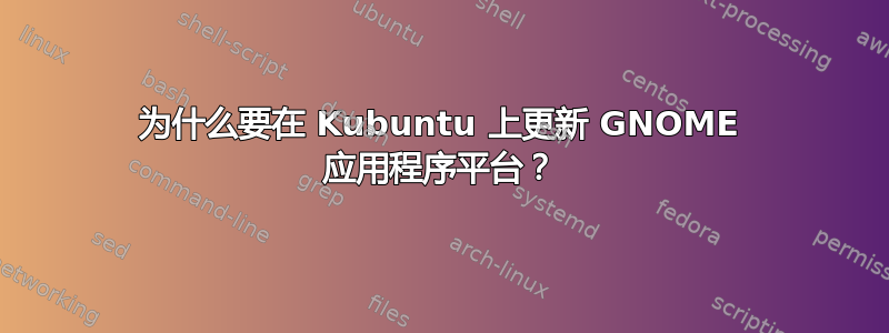 为什么要在 Kubuntu 上更新 GNOME 应用程序平台？