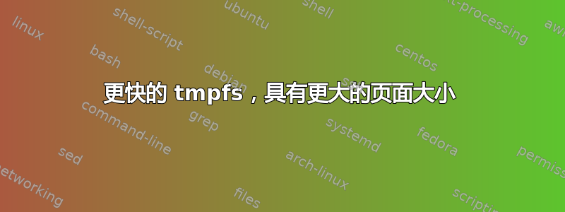 更快的 tmpfs，具有更大的页面大小