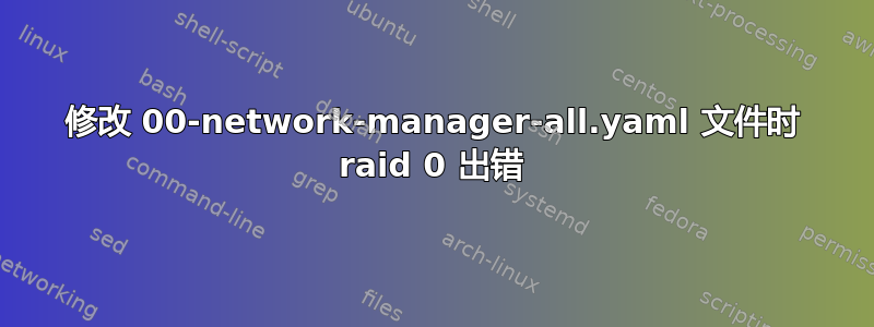 修改 00-network-manager-all.yaml 文件时 raid 0 出错