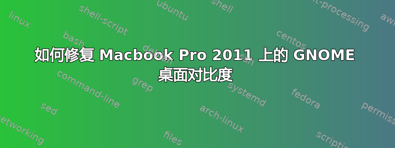 如何修复 Macbook Pro 2011 上的 GNOME 桌面对比度