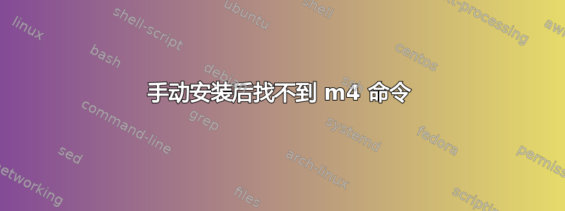 手动安装后找不到 m4 命令