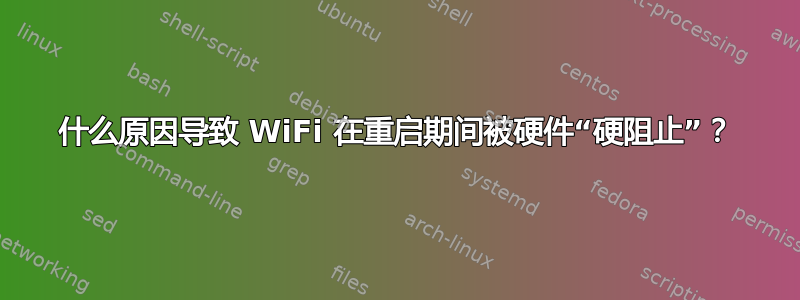 什么原因导致 WiFi 在重启期间被硬件“硬阻止”？