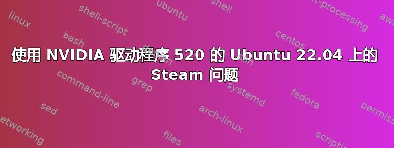 使用 NVIDIA 驱动程序 520 的 Ubuntu 22.04 上的 Steam 问题