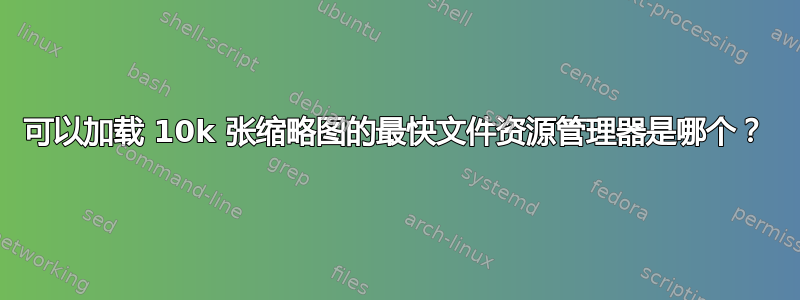 可以加载 10k 张缩略图的最快文件资源管理器是哪个？