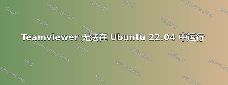 Teamviewer 无法在 Ubuntu 22.04 中运行