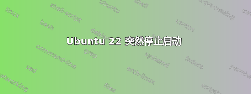 Ubuntu 22 突然停止启动