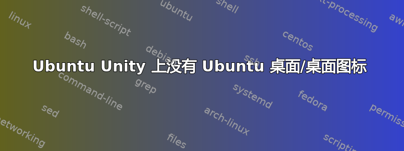 Ubuntu Unity 上没有 Ubuntu 桌面/桌面图标