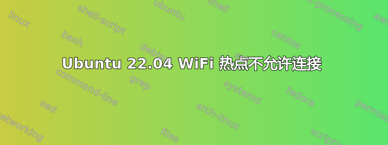 Ubuntu 22.04 WiFi 热点不允许连接