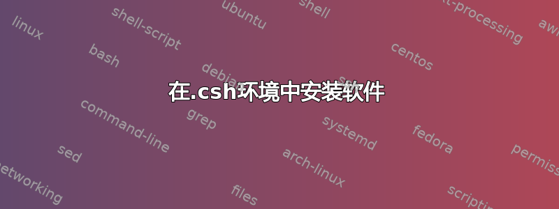 在.csh环境中安装软件