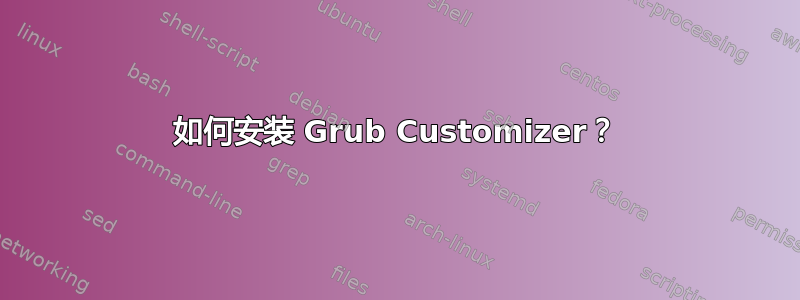 如何安装 Grub Customizer？