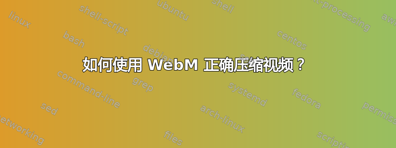 如何使用 WebM 正确压缩视频？