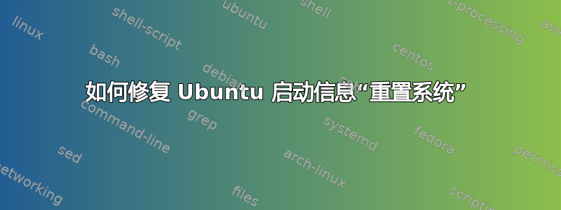 如何修复 Ubuntu 启动信息“重置系统”