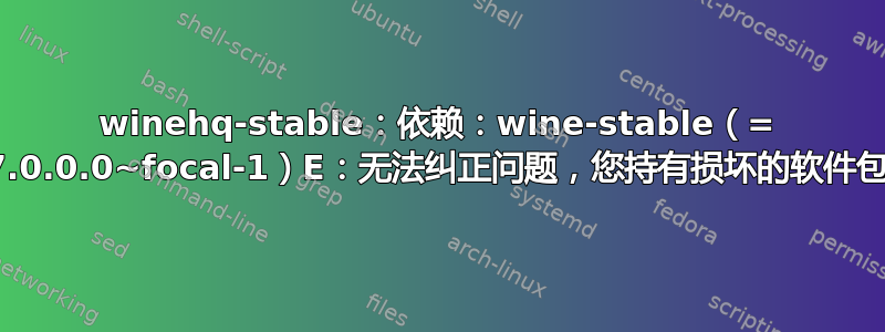 winehq-stable：依赖：wine-stable（= 7.0.0.0~focal-1）E：无法纠正问题，您持有损坏的软件包