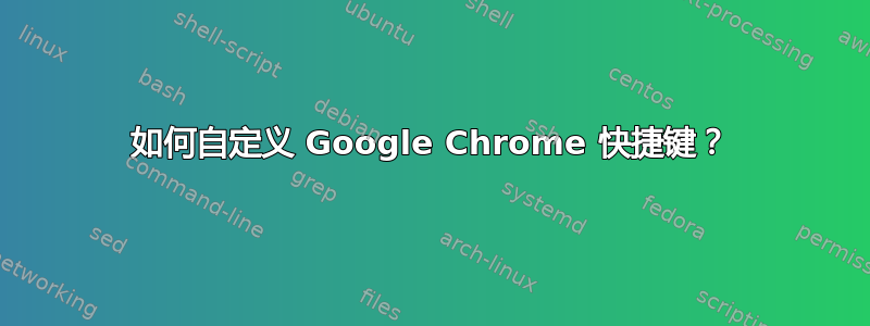 如何自定义 Google Chrome 快捷键？