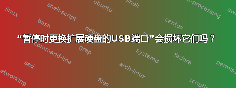 “暂停时更换扩展硬盘的USB端口”会损坏它们吗？