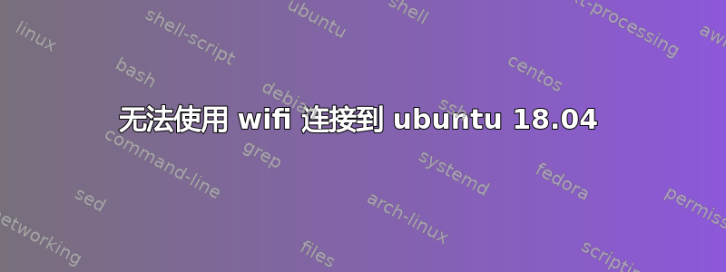 无法使用 wifi 连接到 ubuntu 18.04