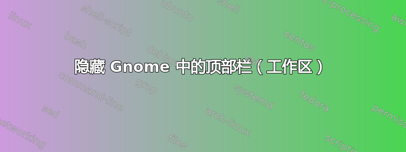 隐藏 Gnome 中的顶部栏（工作区）