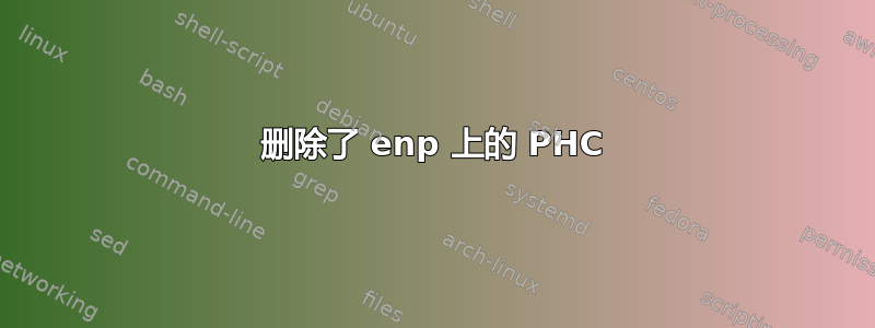 删除了 enp 上的 PHC