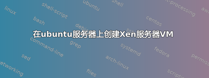 在ubuntu服务器上创建Xen服务器VM