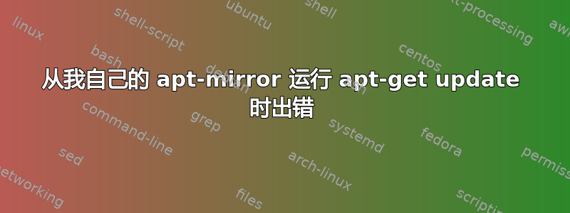 从我自己的 apt-mirror 运行 apt-get update 时出错