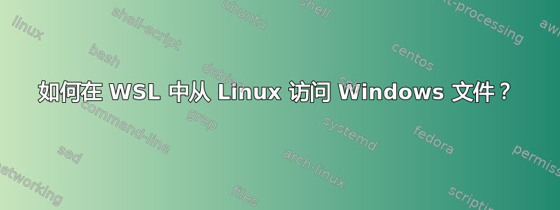 如何在 WSL 中从 Linux 访问 Windows 文件？