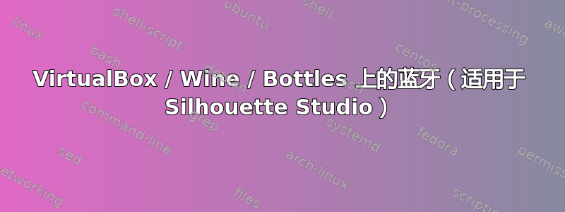 VirtualBox / Wine / Bottles 上的蓝牙（适用于 Silhouette Studio）