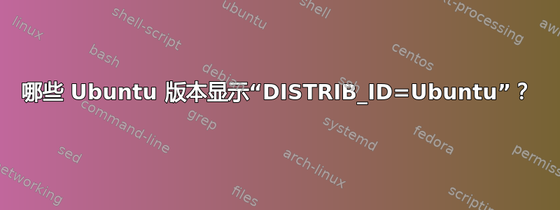 哪些 Ubuntu 版本显示“DISTRIB_ID=Ubuntu”？