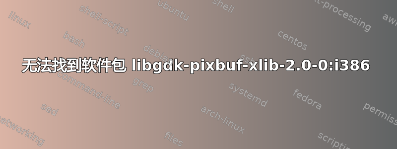 无法找到软件包 libgdk-pixbuf-xlib-2.0-0:i386