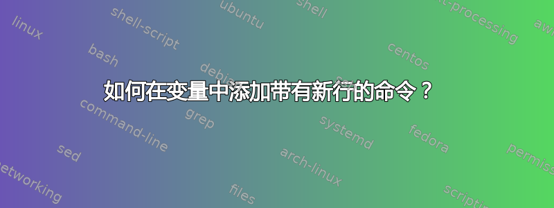 如何在变量中添加带有新行的命令？ 