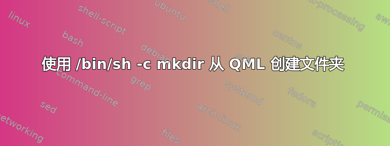 使用 /bin/sh -c mkdir 从 QML 创建文件夹