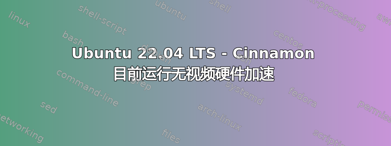 Ubuntu 22.04 LTS - Cinnamon 目前运行无视频硬件加速