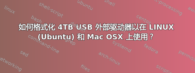 如何格式化 4TB USB 外部驱动器以在 LINUX (Ubuntu) 和 Mac OSX 上使用？