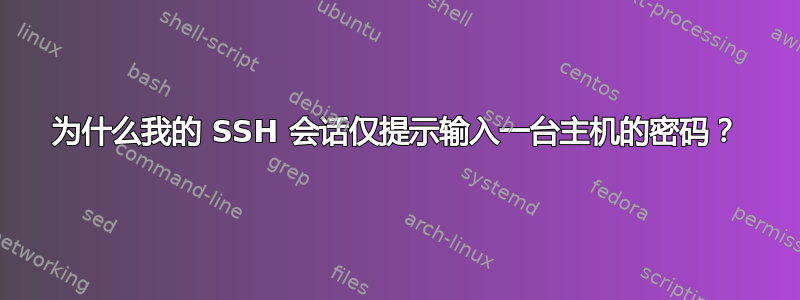 为什么我的 SSH 会话仅提示输入一台主机的密码？