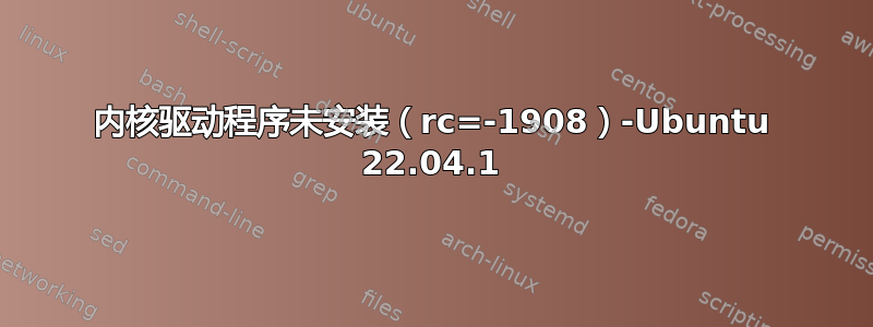 内核驱动程序未安装（rc=-1908）-Ubuntu 22.04.1