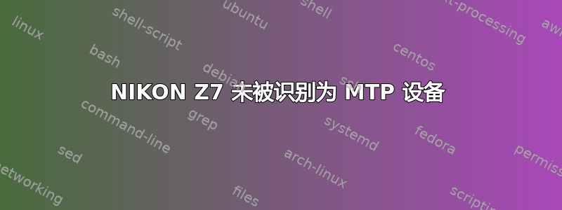 NIKON Z7 未被识别为 MTP 设备