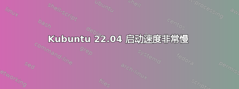 Kubuntu 22.04 启动速度非常慢