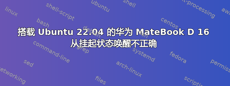 搭载 Ubuntu 22.04 的华为 MateBook D 16 从挂起状态唤醒不正确