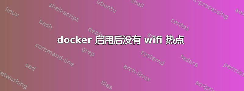 docker 启用后没有 wifi 热点