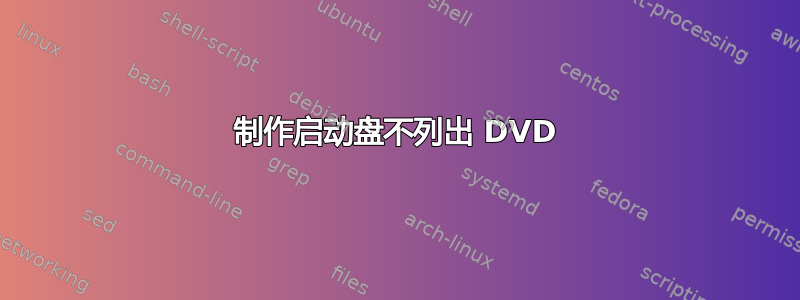 制作启动盘不列出 DVD